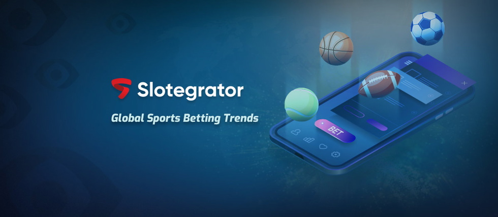 Slotegrator has been examining sports betting trends around the world